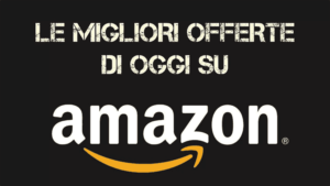 Amazon offerte imperdibili di oggi